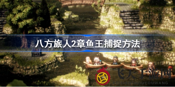 《八方旅人2》章鱼王捕捉全攻略大放送，四招秘籍助你成为捕王达人