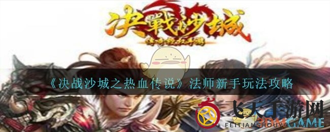 《决战沙城之热血传说》法师攻略揭秘：高效输出，掌握战场秒杀技巧
