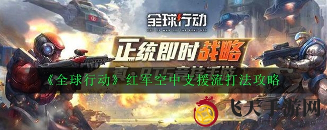 《全球行动》红军空中支援战术揭秘：深度攻略解析，助你成为战场霸主