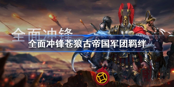 《全面冲锋》策略新篇章：苍狼古帝国军团羁绊揭秘，战场羁绊策略大解析