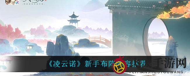 《凌云诺》新手阵法攻略：五员良将助你战场称霸