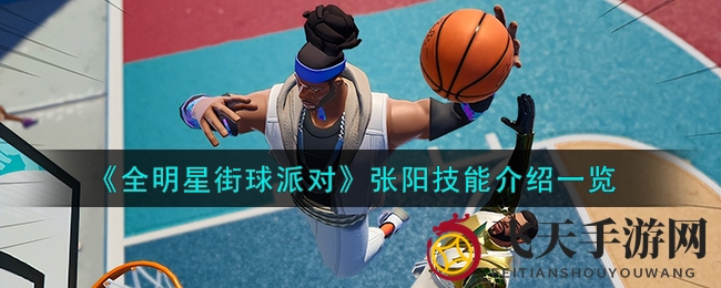 《全明星街球派对》新秀张阳独门绝技曝光，球场风云人物养成攻略大揭秘