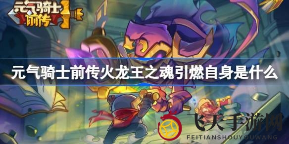 《元气骑士前传》火龙套装揭秘：烈焰战士自我点燃，战斗技巧大放送