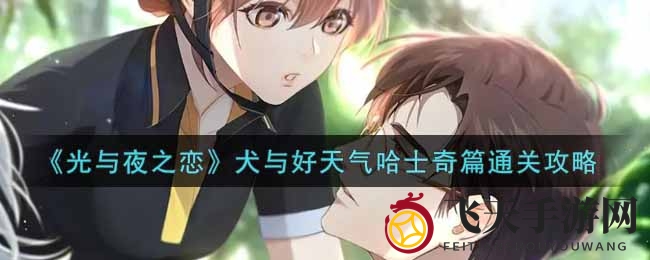 《光与夜之恋》探秘哈士奇篇：解锁通关奥秘，萌犬攻略来袭