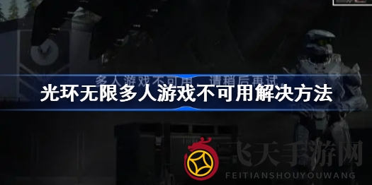 《光环无限》多人游戏受阻？深度解析原因与解决攻略，轻松畅玩不卡顿