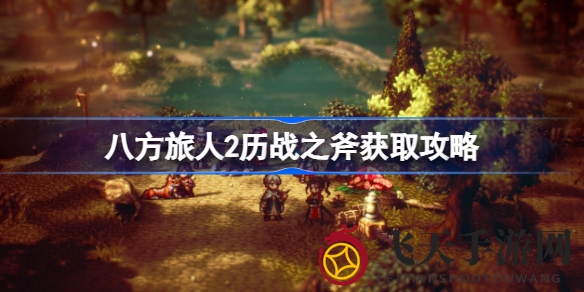 《八方旅人2》历战之斧获取秘籍：揭秘高效战斗利器攻略