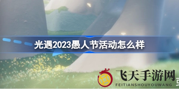《光遇》愚人节狂欢来袭：神秘脚印引猜疑，特别任务等你解锁
