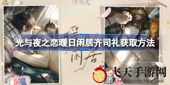 《光与夜之恋》暖日闲居新活动：轻松解锁齐司礼睡颜卡牌攻略，独家获取秘籍！