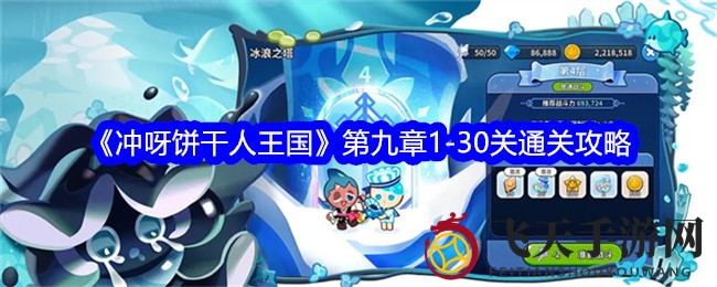 《冲呀饼干人王国》第九章通关秘诀：揭秘1-30关BOSS攻略与阵容搭配