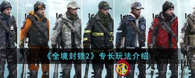 《全境封锁2》深度揭秘：专长搭配技巧助你轻松制胜