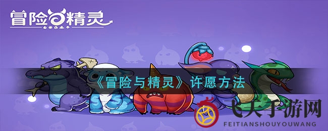 《冒险与精灵》揭秘独家许愿技巧，轻松解锁强力精灵阵容