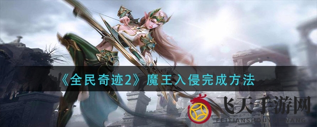 《全民奇迹2》魔王入侵攻略：轻松助战，揭秘高效通关秘籍