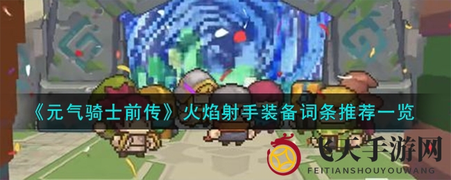 《元气骑士前传》火焰射手攻略：解锁装备秘籍，提升战斗实力