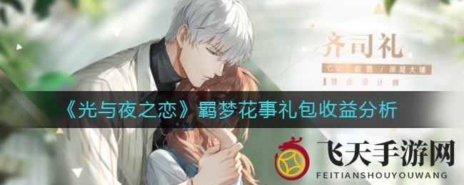 《光与夜之恋》梦幻花境礼包限时来袭，免费福利与超值优惠等你拿！