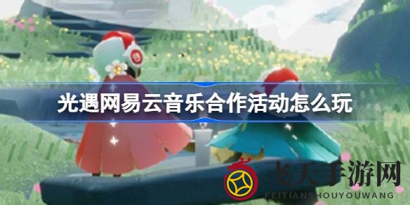 《光遇》与网易云音乐强强联手，音乐与游戏跨界联动，共享视听盛宴来袭