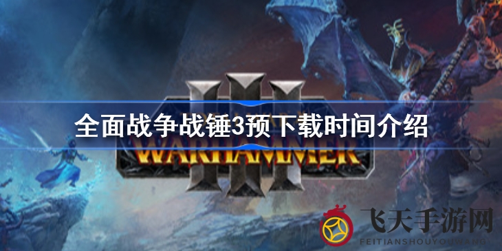 《全面战争：战锤3》抢先下载即将开启，2月15日午夜，混沌魔域等你探索