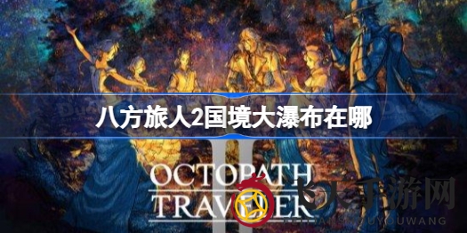 《八方旅人2》探秘之旅：揭秘国境瀑布，探索经典RPG新篇章