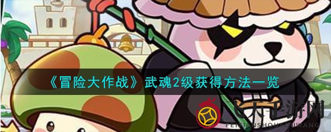 《冒险大作战》攻略揭秘：轻松升级武魂2，畅享战斗乐趣